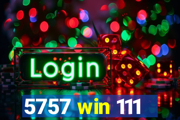 5757 win 111