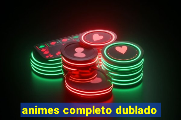 animes completo dublado