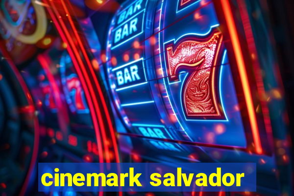 cinemark salvador