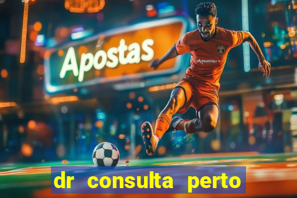 dr consulta perto de mim