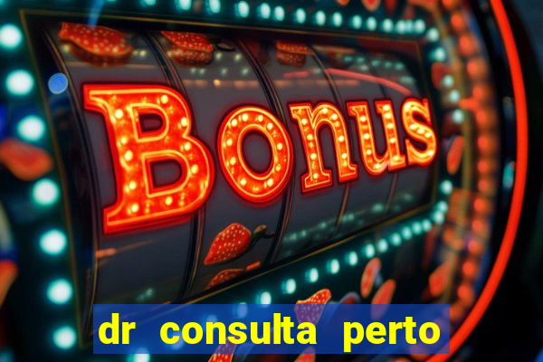 dr consulta perto de mim