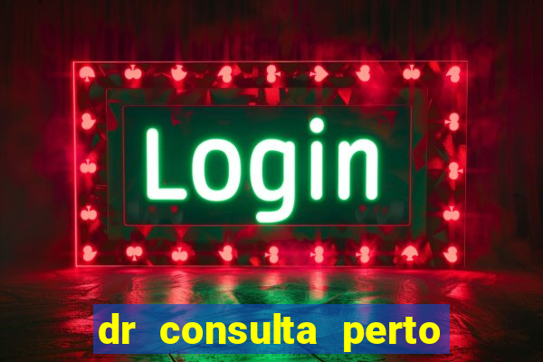 dr consulta perto de mim