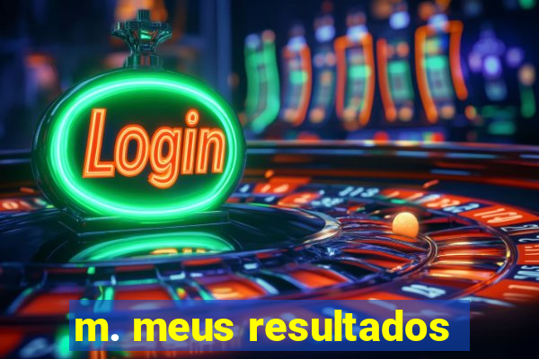 m. meus resultados