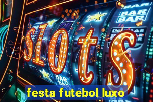 festa futebol luxo