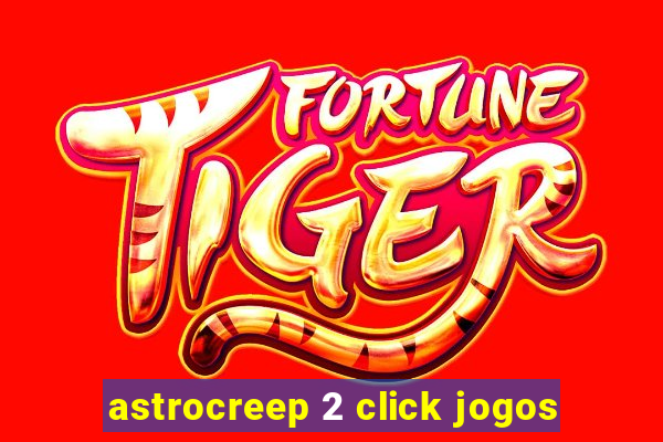 astrocreep 2 click jogos