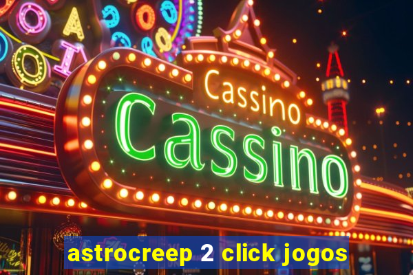 astrocreep 2 click jogos