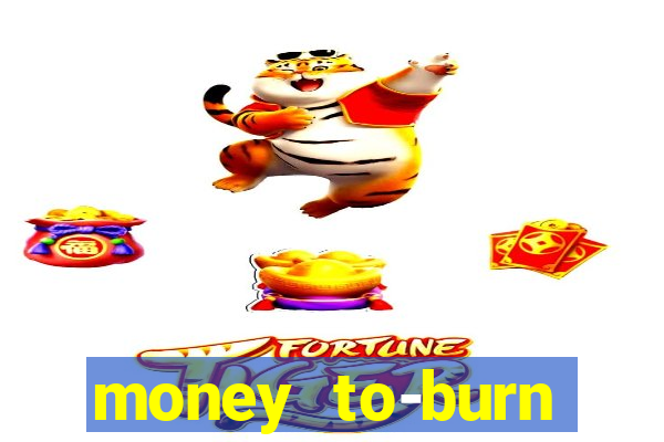 money to-burn system pt br