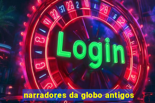 narradores da globo antigos