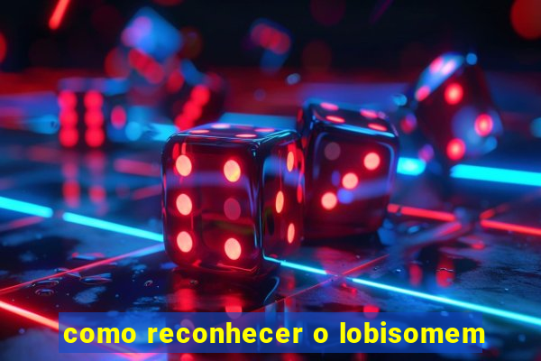 como reconhecer o lobisomem