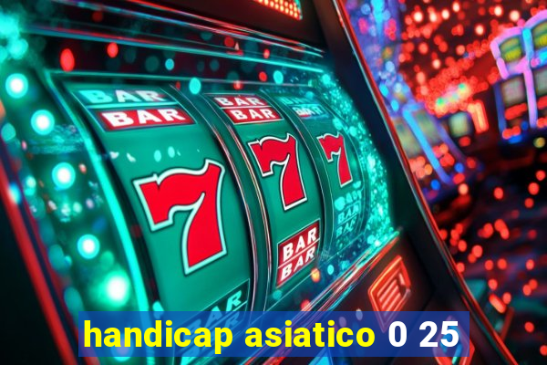 handicap asiatico 0 25