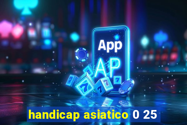 handicap asiatico 0 25