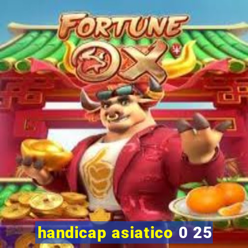 handicap asiatico 0 25