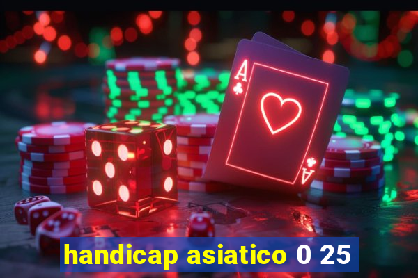 handicap asiatico 0 25