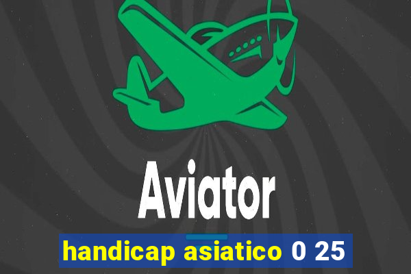 handicap asiatico 0 25