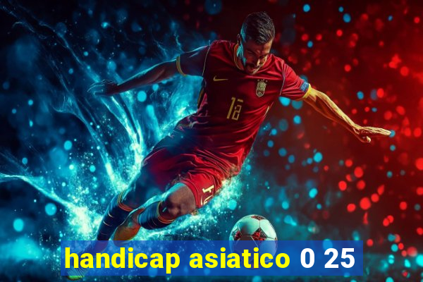 handicap asiatico 0 25