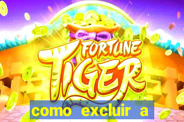 como excluir a conta do fortune tiger