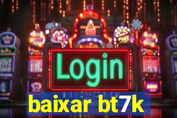 baixar bt7k