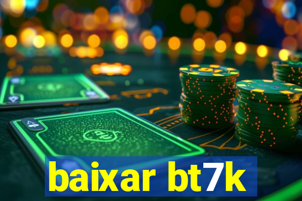 baixar bt7k