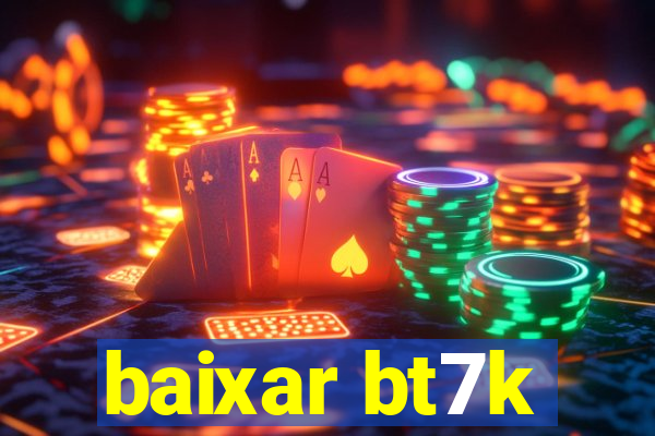 baixar bt7k