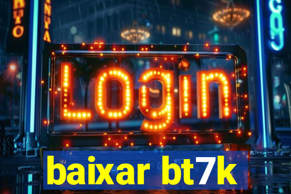 baixar bt7k