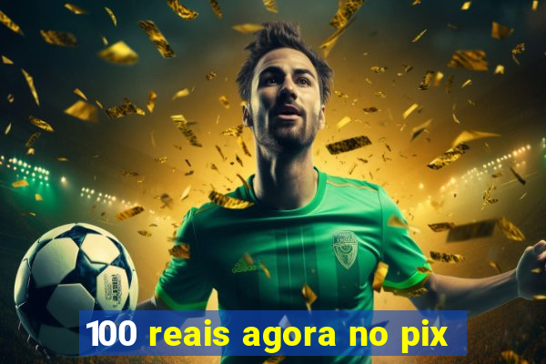 100 reais agora no pix