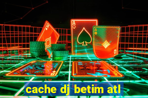 cache dj betim atl