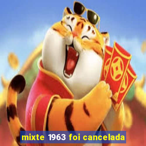 mixte 1963 foi cancelada