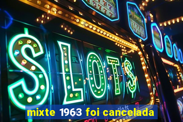 mixte 1963 foi cancelada