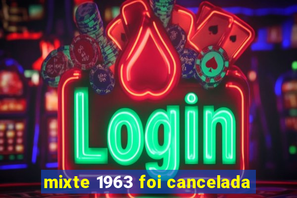 mixte 1963 foi cancelada