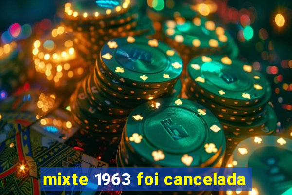 mixte 1963 foi cancelada