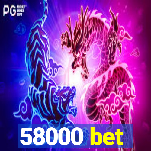 58000 bet