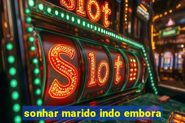 sonhar marido indo embora