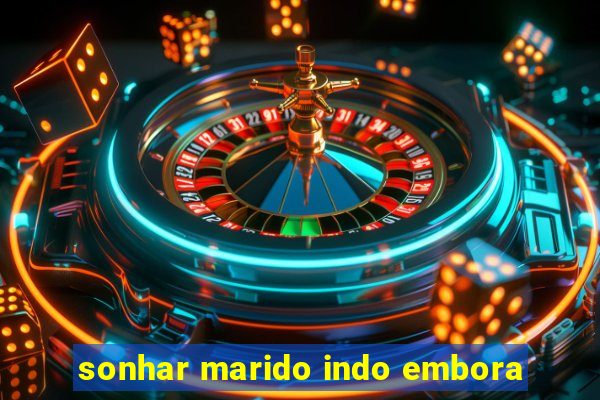 sonhar marido indo embora