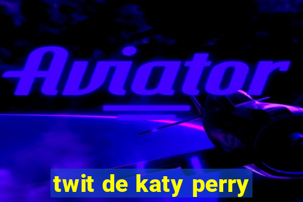 twit de katy perry