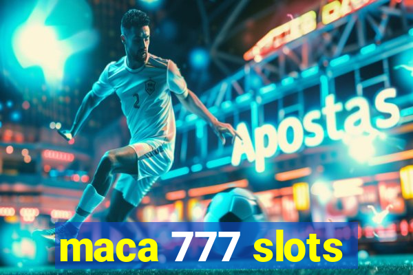 maca 777 slots