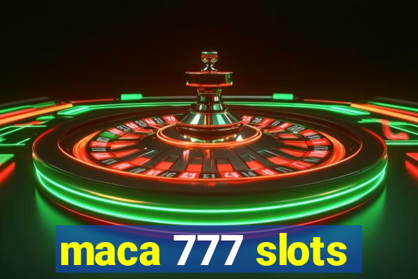 maca 777 slots