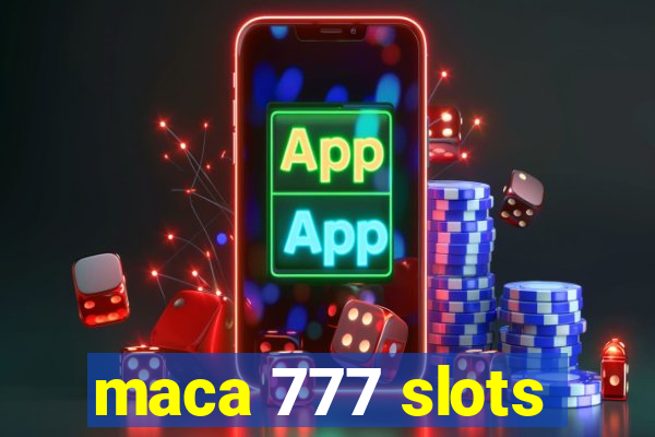 maca 777 slots