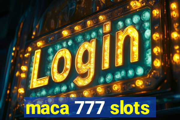 maca 777 slots