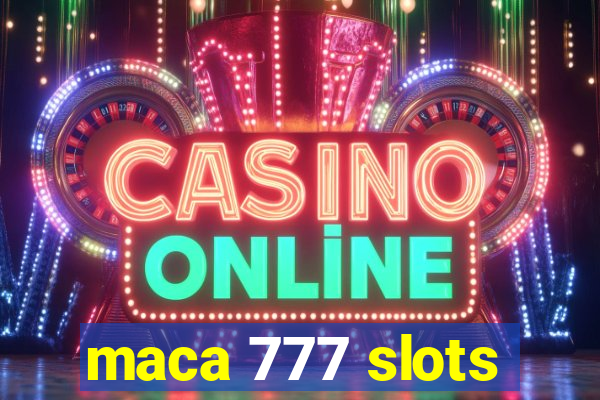 maca 777 slots