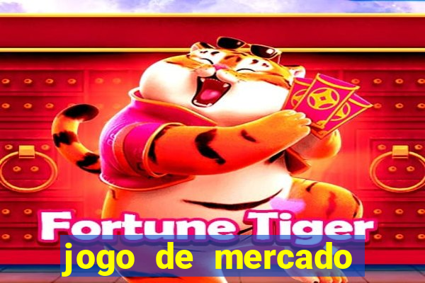 jogo de mercado dinheiro infinito