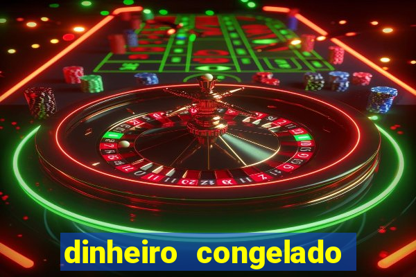 dinheiro congelado na plataforma de jogos