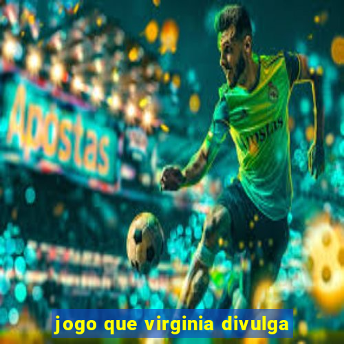 jogo que virginia divulga