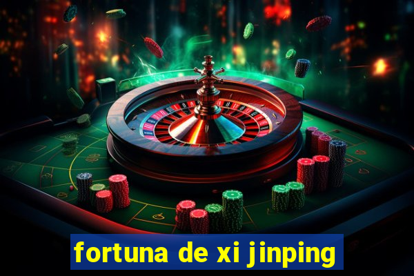 fortuna de xi jinping