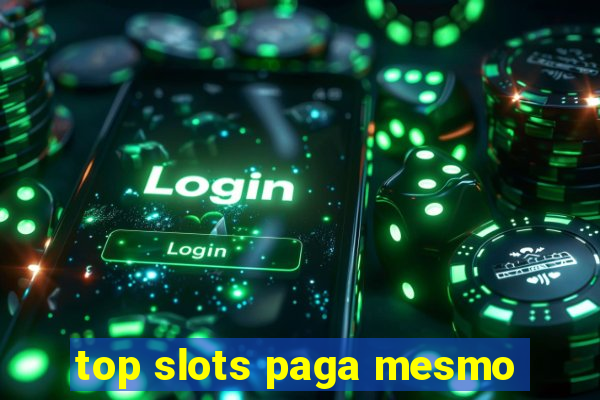 top slots paga mesmo