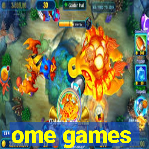 ome games