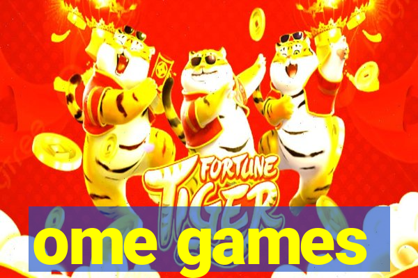 ome games