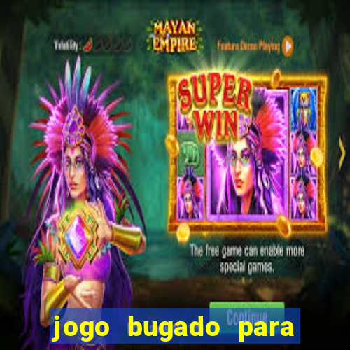 jogo bugado para ganhar dinheiro