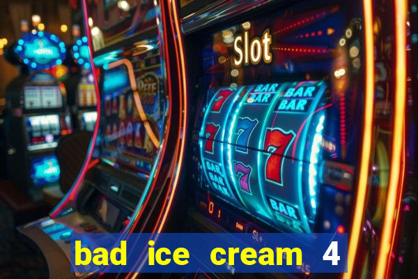 bad ice cream 4 click jogos