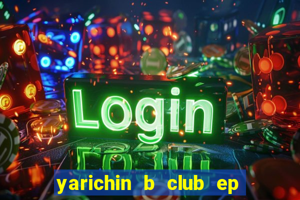 yarichin b club ep 2 dublado