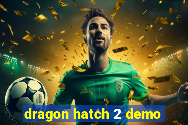 dragon hatch 2 demo